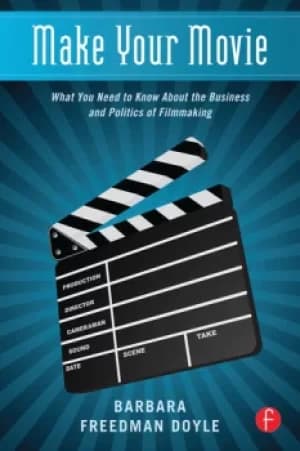 Make Your MovieWhat You Need to Know About the Business and Politics of Filmmaking