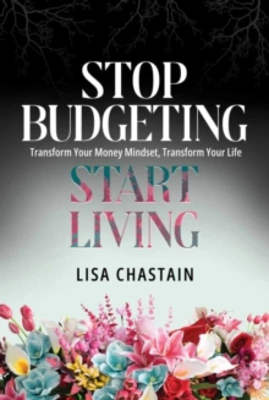 Stop Budgeting, Start Living : Transform Your Money Mindset, Transform Your Life Paperback / softback