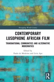 Contemporary Lusophone African FilmTransnational Communities and Alternative Modernities