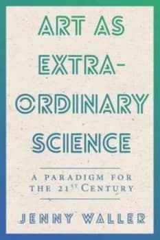Art As Extraordinary Science by Jennifer Waller Paperback