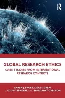 Global Research Ethics : Case Studies from International Research Contexts
