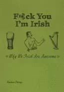f ck you im irish why we irish are awesome