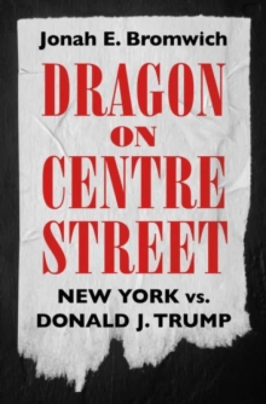 Dragon on Centre Street : New York vs. Donald J. Trump Hardback
