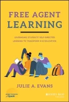 Free Agent Learning : Leveraging Students' Self-Directed Learning to Transform K-12 Education