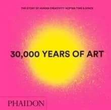 30,000 Years of Art : The Story of Human Creativity across Time and Space (mini format - includes 600 of the world's greatest works)