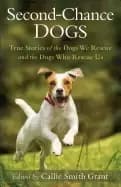 second chance dogs true stories of the dogs we rescue and the dogs who resc