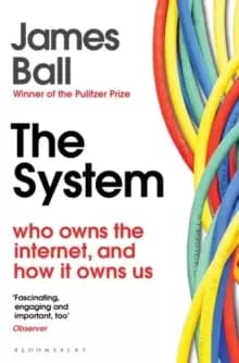 The System : Who Owns the Internet, and How It Owns Us