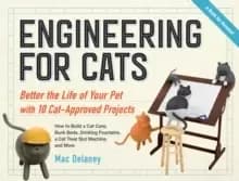 Engineering for Cats : Improve the Life of Your Pet Through 10 Ingenious Projects