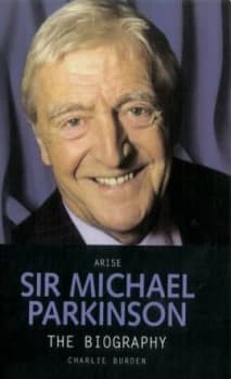 Arise Sir Michael Parkinson by Charlie Burden Book