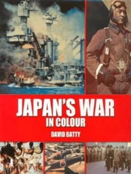 Japans War in Colour by David Batty Hardback