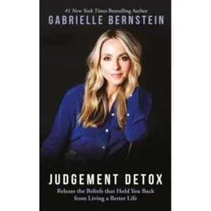 Judgement Detox : Release the Beliefs That Hold You Back from Living a Better Life