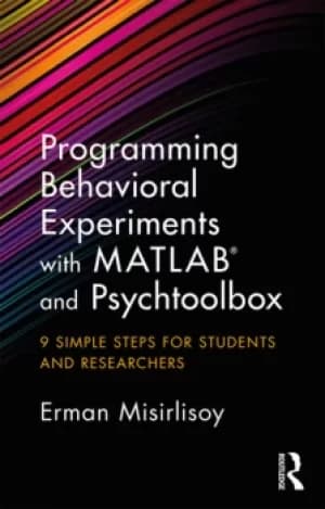 Programming Behavioral Experiments with MATLAB and Psychtoolbox9 Simple Steps for Students and Researchers
