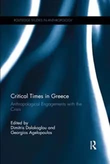 Critical Times in Greece : Anthropological Engagements with the Crisis