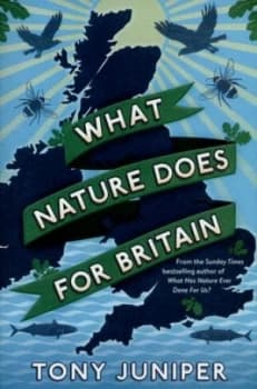 What Nature Does for Britain by Tony Juniper Book