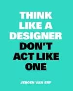 think like a designer dont act like one