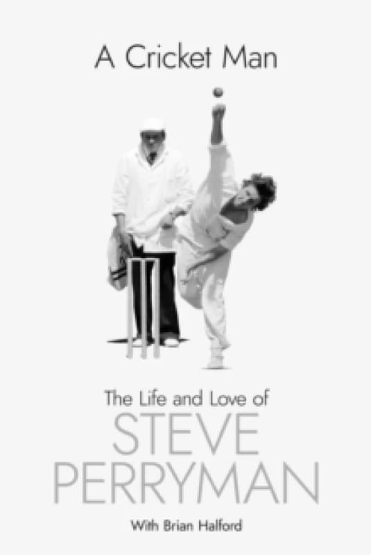 A Cricket Man : The Life and Love of Steve Perryman Hardback