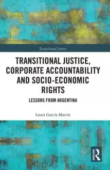 Transitional Justice Corporate Accountability and Socio-Economic RightsLessons from Argentina