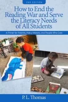 How to End the Reading War and Serve the Literacy Needs of All Students : A Primer for Parents, Policy Makers, and People Who Care