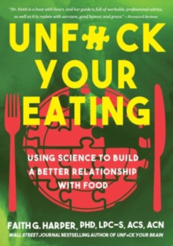 Unfuck Your Eating : Using Science to Build a Better Relationship with Food, Health and Body Image Paperback / softback