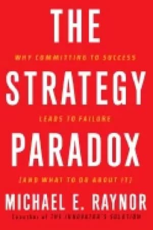 strategy paradox why committing to success leads to failure
