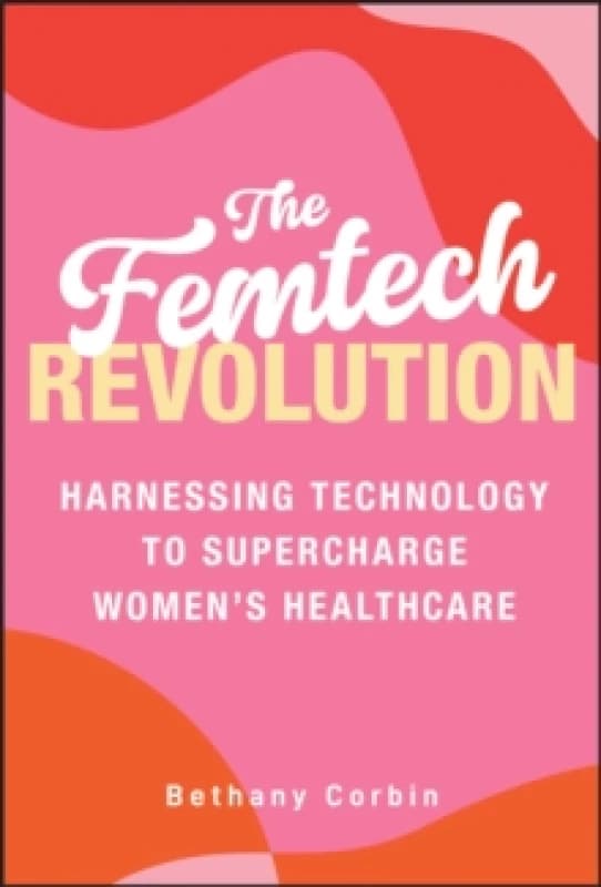 The Femtech Revolution : Harnessing Technology to Supercharge Womens Healthcare Hardback
