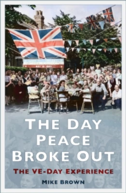 The Day Peace Broke Out : The VE-Day Experience Paperback / softback