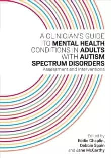 A Clinicians Guide to Mental Health Conditions in Adults with Autism Spectrum Disorders : Assessment and Interventions