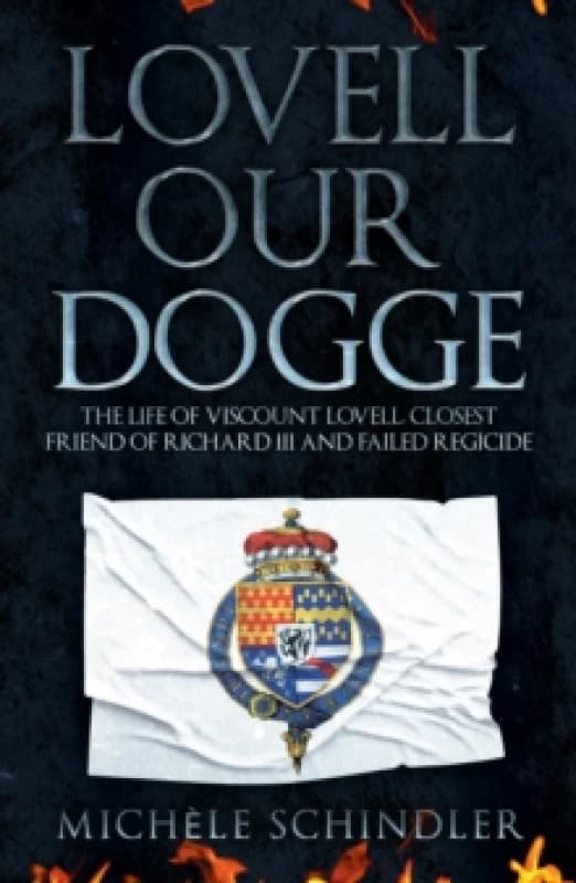 Lovell our Dogge : The Life of Viscount Lovell, Closest Friend of Richard III and Failed Regicide Paperback / softback