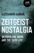 zeitgeist nostalgia on populism work and the good life