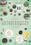 age of astonishment john morris in the miracle century from the civil war t