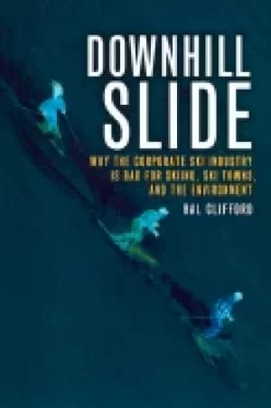 downhill slide why the corporate ski industry is bad for skiing ski towns a