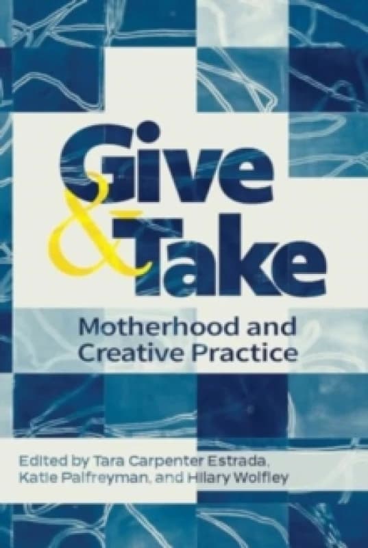 Give and Take: : Motherhood and Creative Practice Paperback / softback