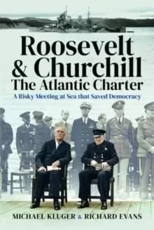 Roosevelt's and Churchill's Atlantic Charter : A Risky Meeting at Sea that Saved Democracy