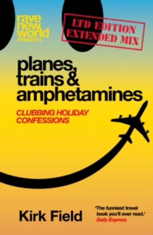 Planes, Trains & Amphetamines: Ltd Edition Extended Mix : Clubbing Holiday Confessions Hardback
