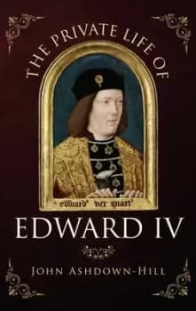The private life of Edward IV by John Ashdown-Hill