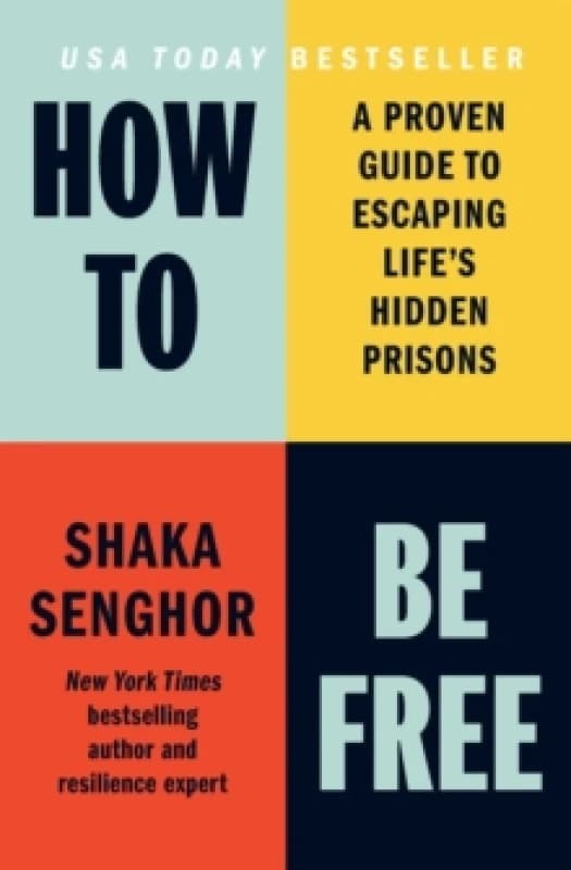 How to Be Free : A Proven Guide to Escaping Life's Hidden Prisons Hardback