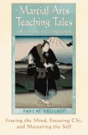 martial arts teaching tales of power and paradox freeing the mind focusing