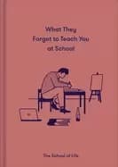what they forgot to teach you at school essential emotional lessons needed