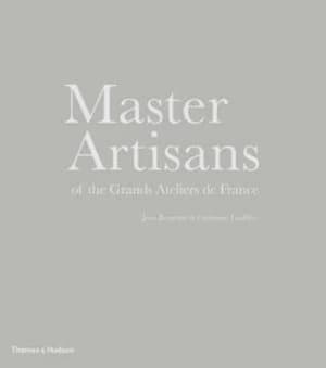 Master Artisans of the Grands Ateliers De France by Jean Bergeron Hardback