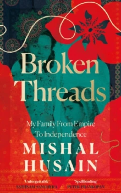 Broken Threads : My Family from Empire to Independence Hardback