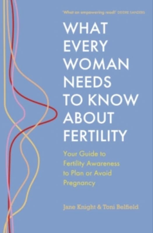 What Every Woman Needs to Know About Fertility : Your Guide to Fertility Awareness to Plan or Avoid Pregnancy Paperback / softback