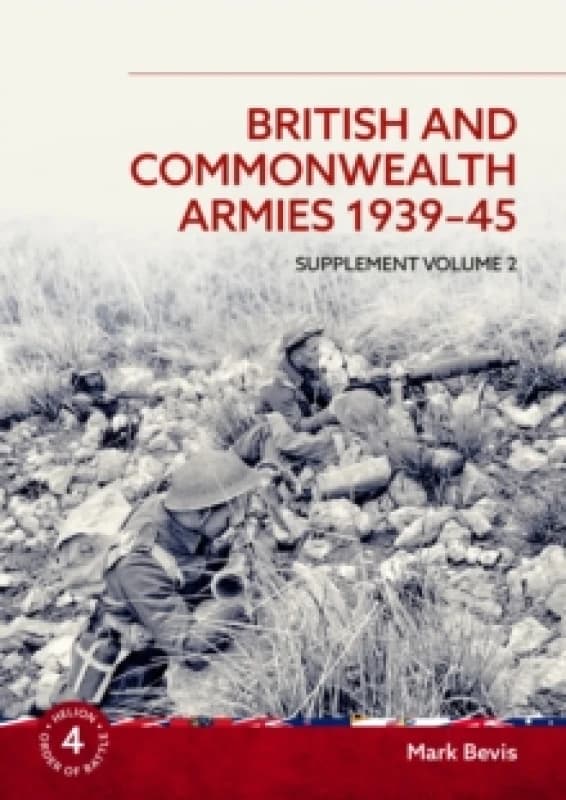 British and Commonwealth Armies 1939-45 Supplement Volume 2 : Helion Order of Battle Volume 4 Paperback / softback