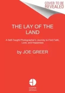 The Lay of the Land : A Self-Taught Photographer's Journey to Find Faith, Love, and Happiness