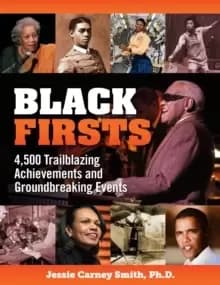 Black Firsts : 4,500 Trailblazing Achievements and Ground-Breaking Events (4th Edition)