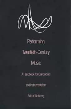 Performing twentieth-century music by Arthur Weisberg