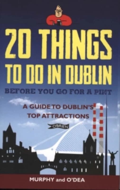 20 Things To Do In Dublin Before You Go For a Pint : A Guide to Dublin's Top Attractions Paperback / softback