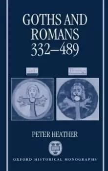 Goths and Romans 332-489 by Peter Heather