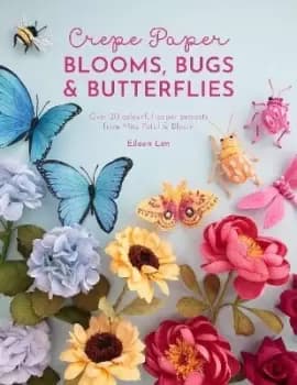 Crepe Paper Blooms, Bugs and Butterflies by Eileen Lim