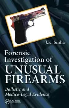 Forensic Investigation of Unusual FirearmsBallistic and Medico-Legal Evidence