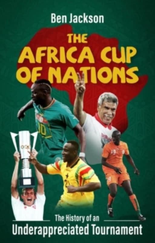 The Africa Cup of Nations : The History of an Underappreciated Tournament Paperback / softback